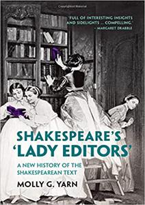 Shakespeare’s ‘Lady Editors’ A New History of the Shakespearean Text