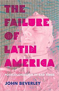 The Failure of Latin America Postcolonialism in Bad Times