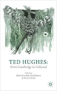 Ted Hughes From Cambridge to Collected