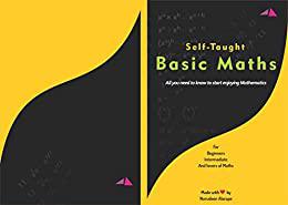 Self– taught Basic Mathematics All you need to start enjoying maths