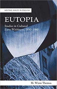 Eutopia Studies in Cultural Euro-Welshness, 1850-1980