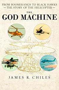 The God Machine From Boomerangs to Black Hawks The Story of the Helicopter