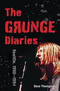 The Grunge Diaries Seattle, 1990-1994