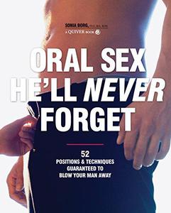 Oral Sex He'll Never Forget 52 Positions and Techniques Guaranteed to Blow Your Man Away