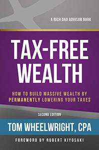 Tax-Free Wealth How to Build Massive Wealth by Permanently Lowering Your Taxes (Rich Dad Advisors)