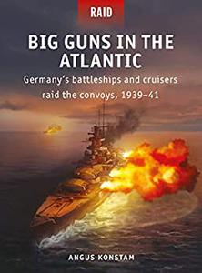 Big Guns in the Atlantic Germany's battleships and cruisers raid the convoys, 1939-41