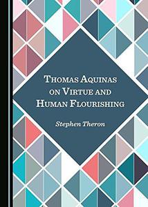 Thomas Aquinas on Virtue and Human Flourishing