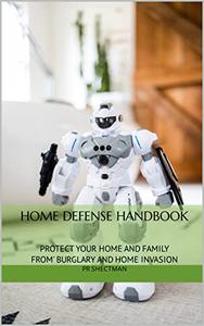 Home Defense Handbook Protect your home and family from Burglary and Home Invasions