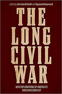 The Long Civil War New Explorations of America's Enduring Conflict