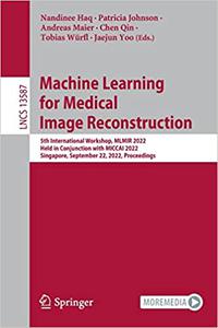 Machine Learning for Medical Image Reconstruction 5th International Workshop, MLMIR 2022, Held in Conjunction with MICC