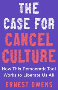 The Case for Cancel Culture How This Democratic Tool Works to Liberate Us All