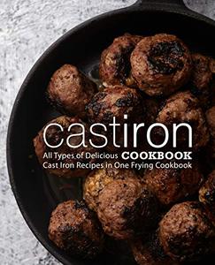 Cast Iron Cookbook All Types of Delicious Cast Iron Recipes in One Frying Cookbook