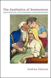 The Aesthetics of Senescence Aging, Population, and the Nineteenth-Century British Novel
