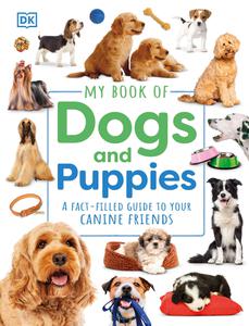 My Book of Dogs and Puppies A Fact-Filled Guide to Your Canine Friends (My Book Of)