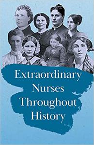 Extraordinary Nurses Throughout History In Honour of Florence Nightingale