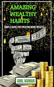 AMAZING WEALTHY HABITS SIMPLE GUIDE FOR CREATING MORE WEALTH