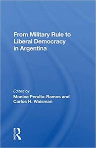 From Military Rule to Liberal Democracy in Argentina
