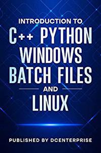 Introduction To C++ Python Windows Batch Files & Linux