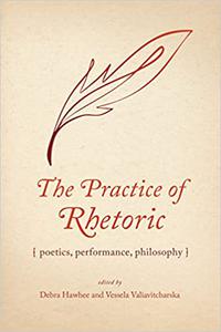 The Practice of Rhetoric Poetics, Performance, Philosophy