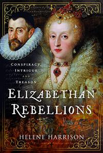 Elizabethan Rebellions Conspiracy, Intrigue and Treason