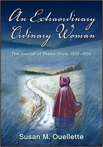 An Extraordinary Ordinary Woman The Journal of Phebe Orvis, 1820-1830