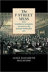 The F Street Mess How Southern Senators Rewrote the Kansas-Nebraska Act