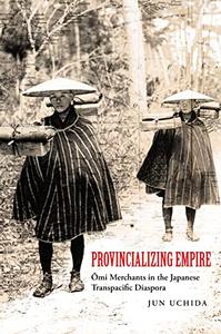 Provincializing Empire Omi Merchants in the Japanese Transpacific Diaspora