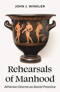 Rehearsals of Manhood Athenian Drama as Social Practice