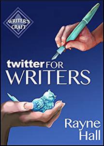 Twitter for Writers The Author's Guide to Tweeting Success (Writer's Craft)