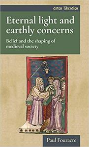 Eternal light and earthly concerns Belief and the shaping of medieval society