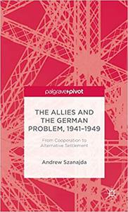 The Allies and the German Problem, 1941-1949 From Cooperation to Alternative Settlement