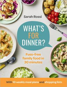 What's For Dinner Fuss– free family food in 30 minutes