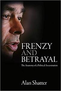 Frenzy and Betrayal The Anatomy of a Political Assassination