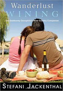 Wanderlust Wining The Outdoorsy Oenophile's Wine Country Companion