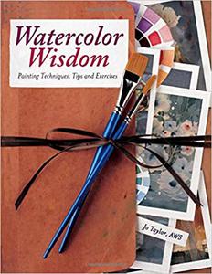 Watercolor Wisdom Painting Techniques, Tips and Exercises