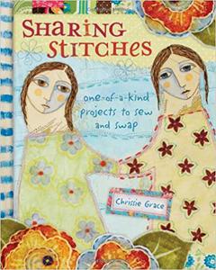 Sharing Stitches Exchanging Fabric and Inspiration to Sew One– of– a– Kind Projects