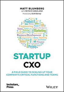 Startup CXO A Field Guide to Scaling Up Your Company’s Critical Functions and Teams