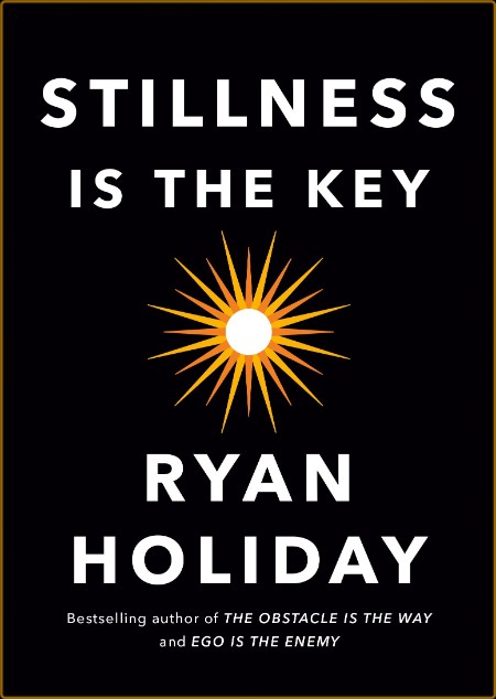 Stillness Is the Key by Ryan Holiday  441b7b95f5dbfbd77adbb168a5a5772c