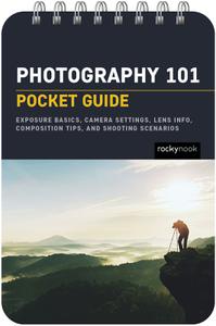 Photography 101 Pocket Guide Exposure Basics, Camera Settings, Lens Info, Composition Tips, And Shooting Scenarios