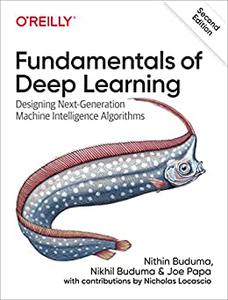 Fundamentals of Deep Learning Designing Next-Generation Machine Intelligence Algorithms