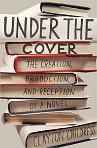 Under the Cover The Creation, Production, and Reception of a Novel