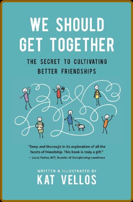 We Should Get Together  The Secret to Cultivating Better Friendships by Kat Vellos