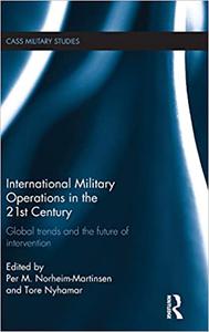 International Military Operations in the 21st Century Global Trends and the Future of Intervention