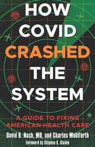 How Covid Crashed the System  A Guide to Fixing American Health Care