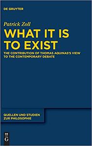 What It Is to Exist The Contribution of Thomas Aquinas's View to the Contemporary Debate (Quellen Und Studien Zur Philo