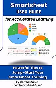 Smartsheet User Guide for Accelerated Learning Powerful Tips to Jump-Start Your Smartsheet Training