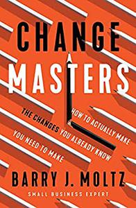 ChangeMasters How To Actually Make the Changes You Already Know You Need To Make
