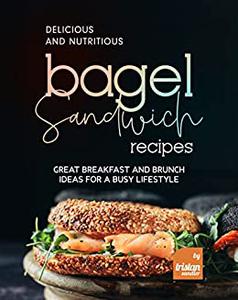 Delicious and Nutritious Bagel Sandwich Recipes Great Breakfast and Brunch Ideas for A Busy Lifestyle