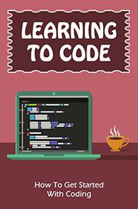 Learning To Code How To Get Started With Coding
