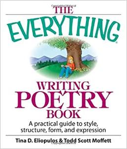 The Everything Writing Poetry Book A Practical Guide To Style, Structure, Form, And Expression